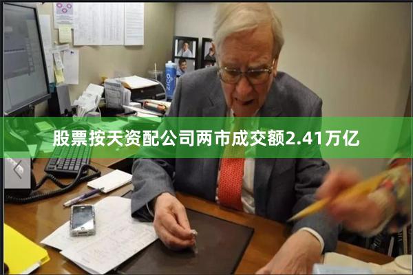 股票按天资配公司两市成交额2.41万亿